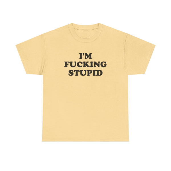 I'm Fucking Stupid Unisex t-shirt