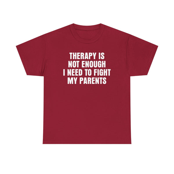 Therapy Is Not Enough I Need To Fight My Parents Unisex t-shirt