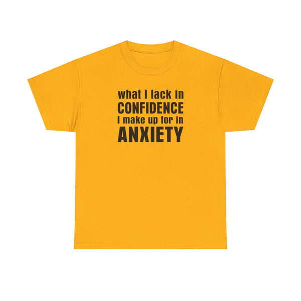 What I Lack in Confidence I Make up for in Anxiety Unisex t-shirt
