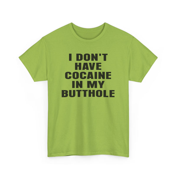 I Don't Have Cocaine in my Butthole Unisex t-shirt