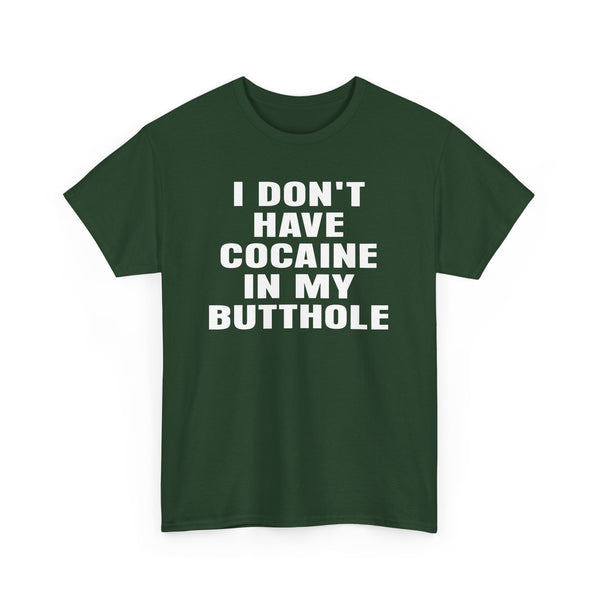 I Don't Have Cocaine in my Butthole Unisex t-shirt
