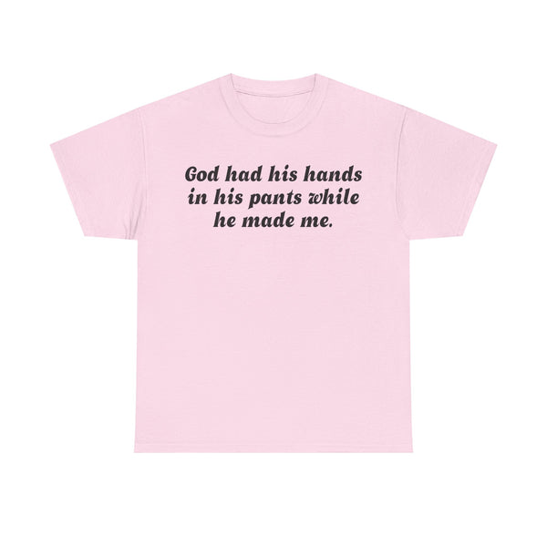 God Has His Hands In His Pants While He Made Me Unisex t-shirt