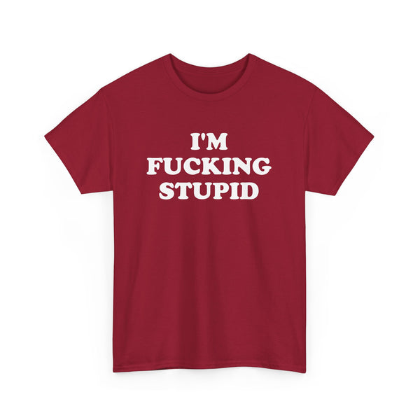 I'm Fucking Stupid