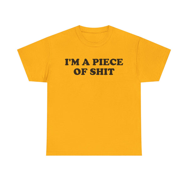 I'm a Piece of Shit Unisex t-shirt