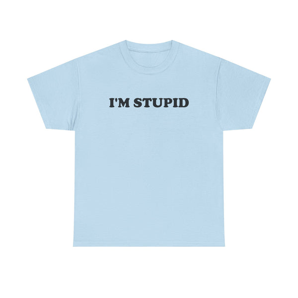 I'm Stupid Unisex t-shirt