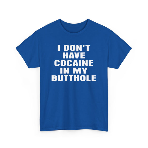 I Don't Have Cocaine in my Butthole Unisex t-shirt