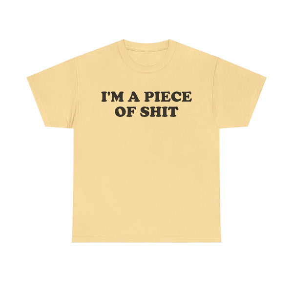 I'm a Piece of Shit Unisex t-shirt