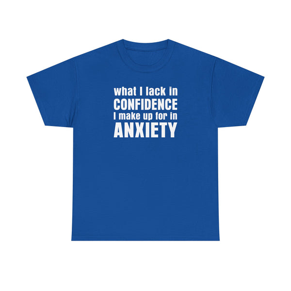 What I Lack in Confidence I Make up for in Anxiety Unisex t-shirt