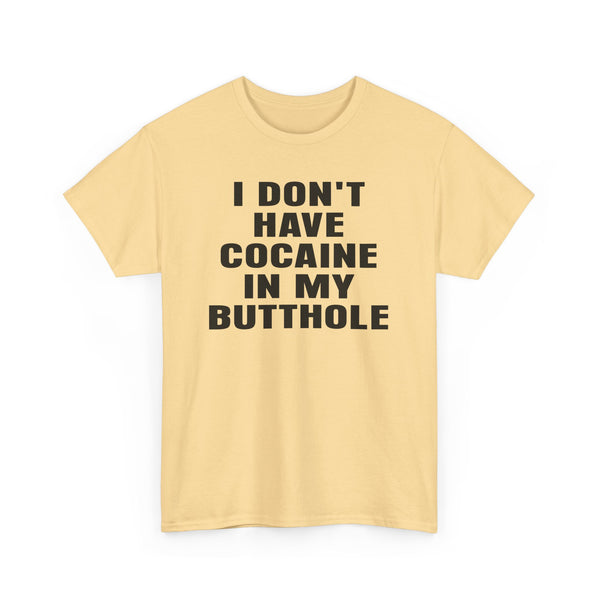 I Don't Have Cocaine in my Butthole Unisex t-shirt