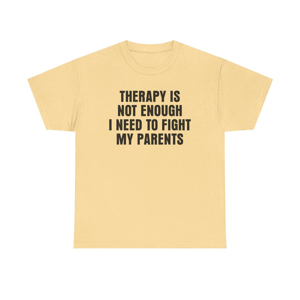 Therapy Is Not Enough I Need To Fight My Parents Unisex t-shirt