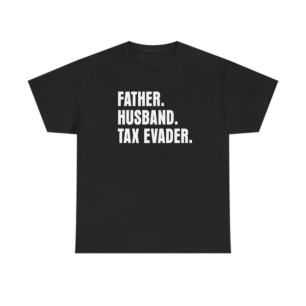 Father. Husband. Tax Evader. Unisex t-shirt
