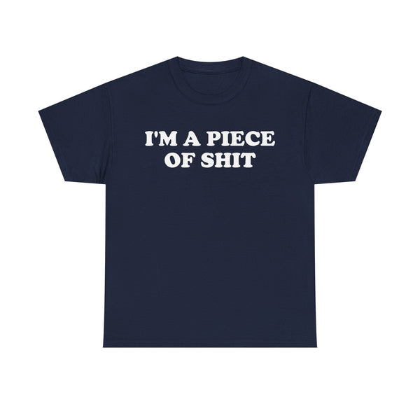 I'm a Piece of Shit Unisex t-shirt