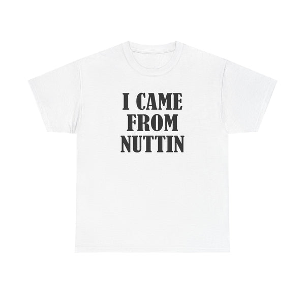 I Came From Nuttin Unisex t-shirt