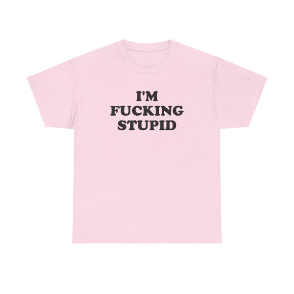 I'm Fucking Stupid Unisex t-shirt