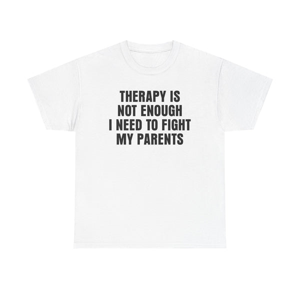 Therapy Is Not Enough I Need To Fight My Parents Unisex t-shirt