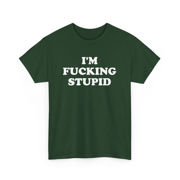 I'm Fucking Stupid