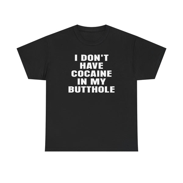 I Don't Have Cocaine in my Butthole Unisex t-shirt
