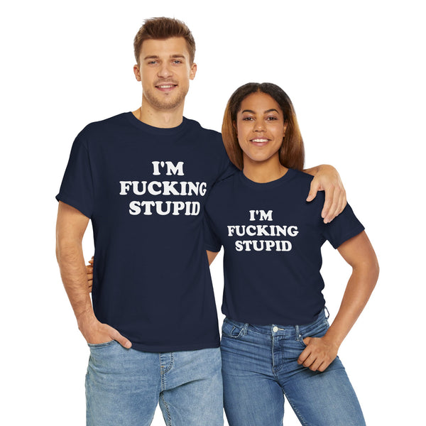 I'm Fucking Stupid Unisex t-shirt