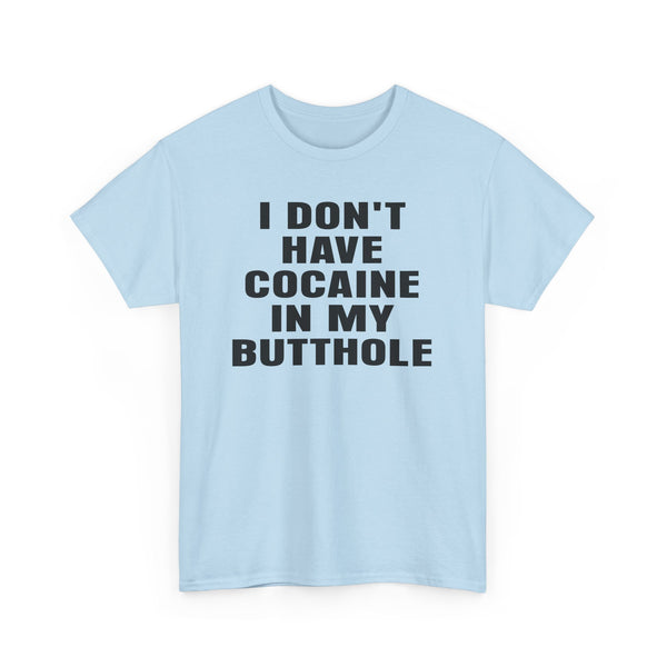 I Don't Have Cocaine in my Butthole Unisex t-shirt