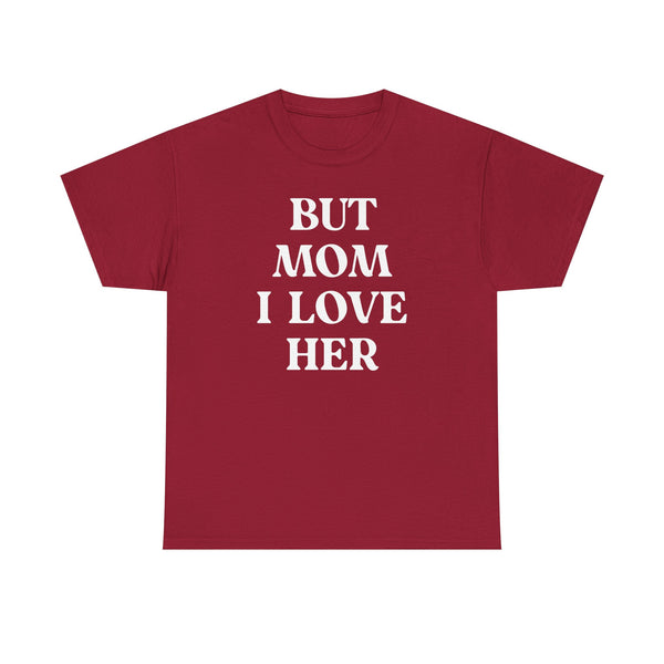 But Mom I Love Her Unisex t-shirt