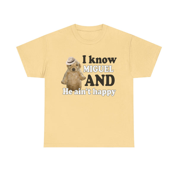 I Know Miguel And He Ain't Happu Unisex t-shirt