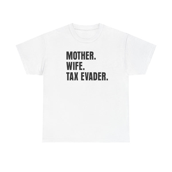 Mother. Wife. Tax Evader. Unisex t-shirt
