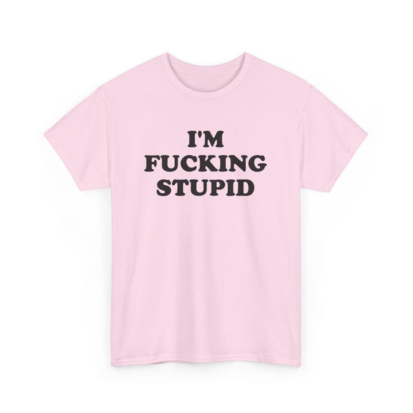 I'm Fucking Stupid