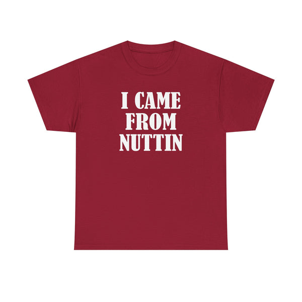 I Came From Nuttin Unisex t-shirt