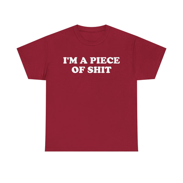 I'm a Piece of Shit Unisex t-shirt