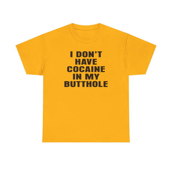 I Don't Have Cocaine in my Butthole Unisex t-shirt