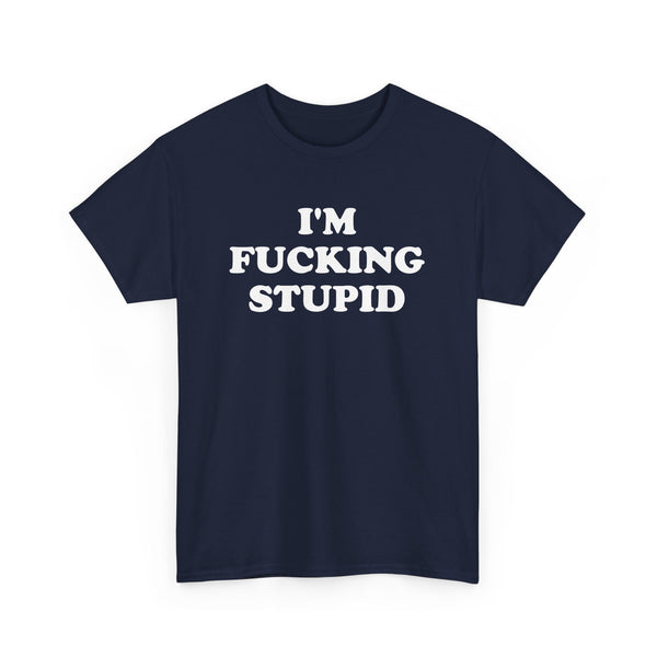 I'm Fucking Stupid