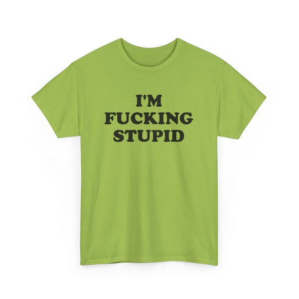 I'm Fucking Stupid Unisex t-shirt