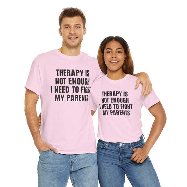 Therapy Is Not Enough I Need To Fight My Parents Unisex t-shirt