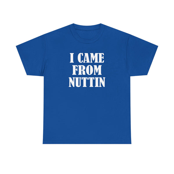 I Came From Nuttin Unisex t-shirt