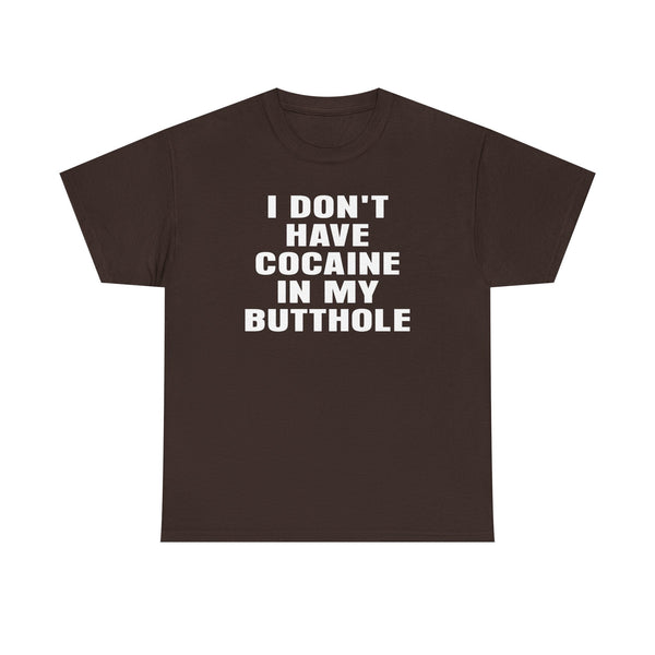 I Don't Have Cocaine in my Butthole Unisex t-shirt