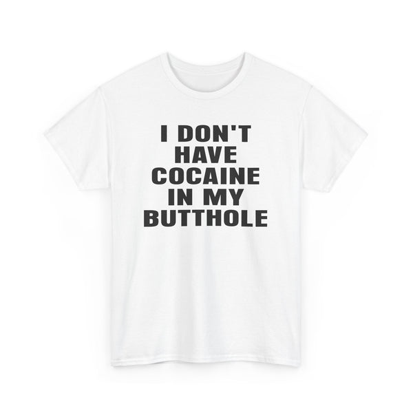 I Don't Have Cocaine in my Butthole Unisex t-shirt