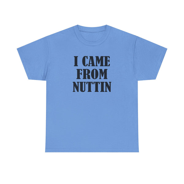I Came From Nuttin Unisex t-shirt
