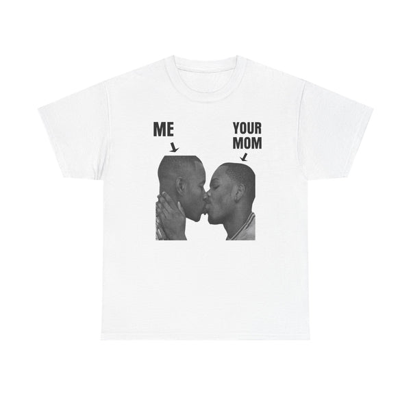 Me and your Mom Unisex t-shirt