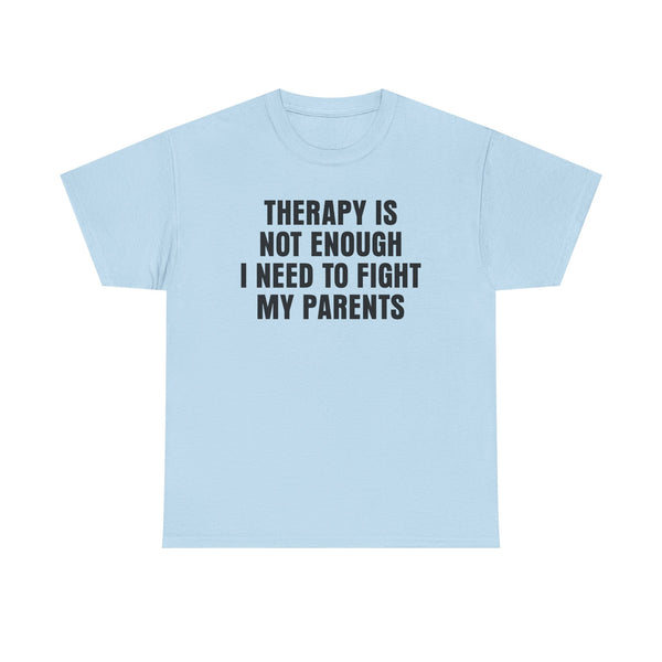 Therapy Is Not Enough I Need To Fight My Parents Unisex t-shirt