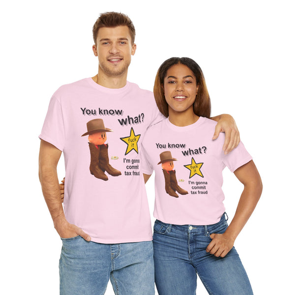 You Know What? Fuck It Im Gona Commit Tax Fraud Unisex t-shirt