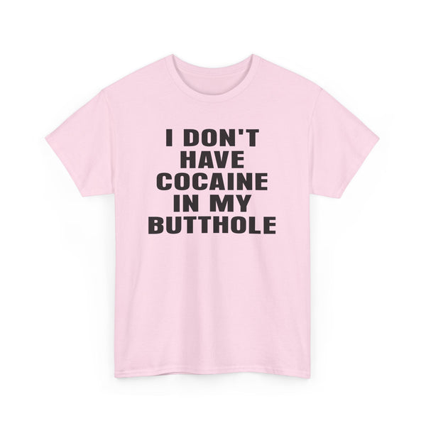 I Don't Have Cocaine in my Butthole Unisex t-shirt