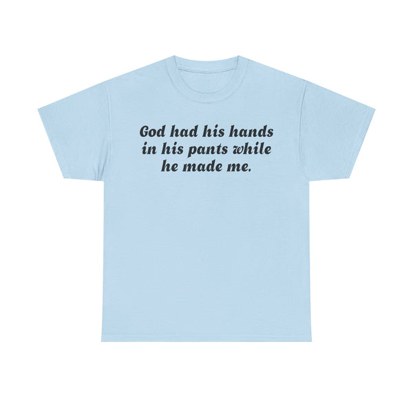 God Has His Hands In His Pants While He Made Me Unisex t-shirt
