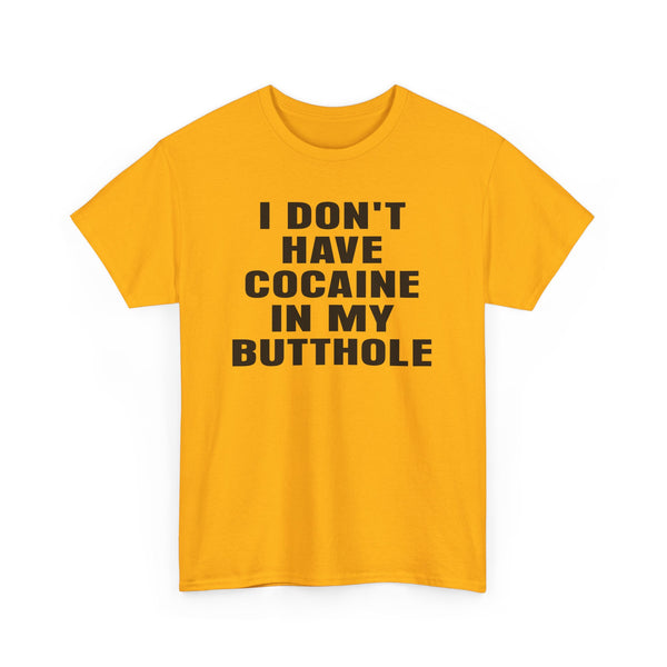 I Don't Have Cocaine in my Butthole Unisex t-shirt