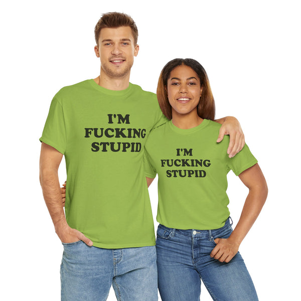 I'm Fucking Stupid Unisex t-shirt
