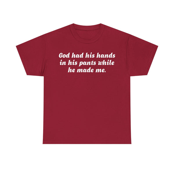 God Has His Hands In His Pants While He Made Me Unisex t-shirt