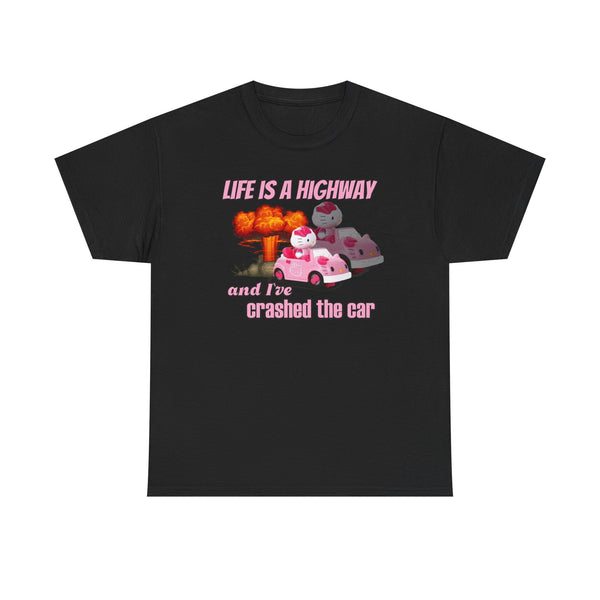 Life is a Highway and I've Crashed the car Unisex t-shirt