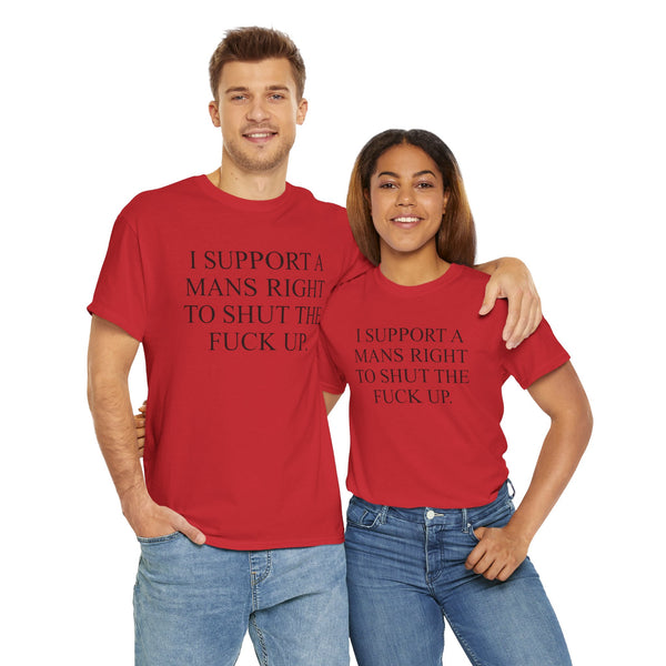 I Support A Mans Right To Shut The Fuck Up Unisex t-shirt