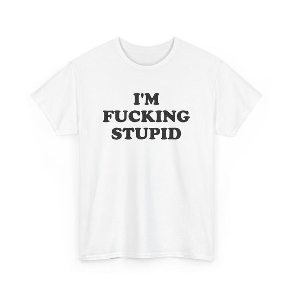 I'm Fucking Stupid