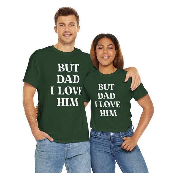 But Dad I Love Him Unisex t-shirt