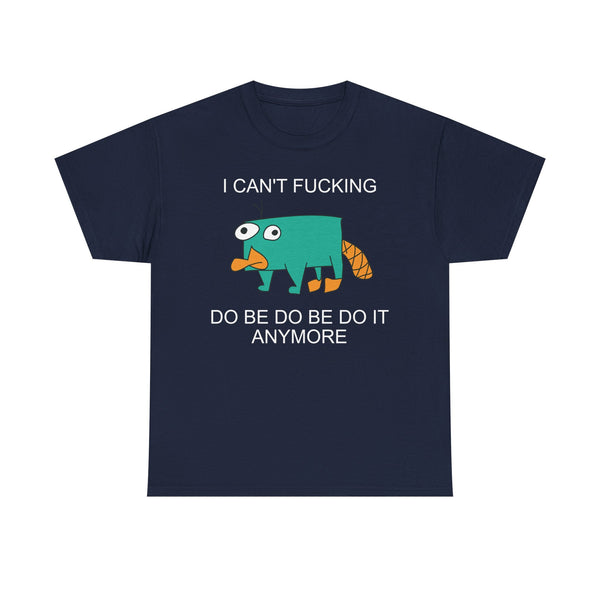 I Can't Fucking Do Be Do Be Do It Anymore Unisex t-shirt